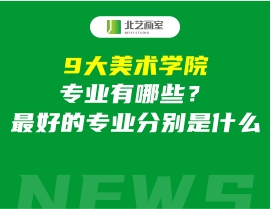 9大美术学院专业有哪些？最好的专业分别是什么