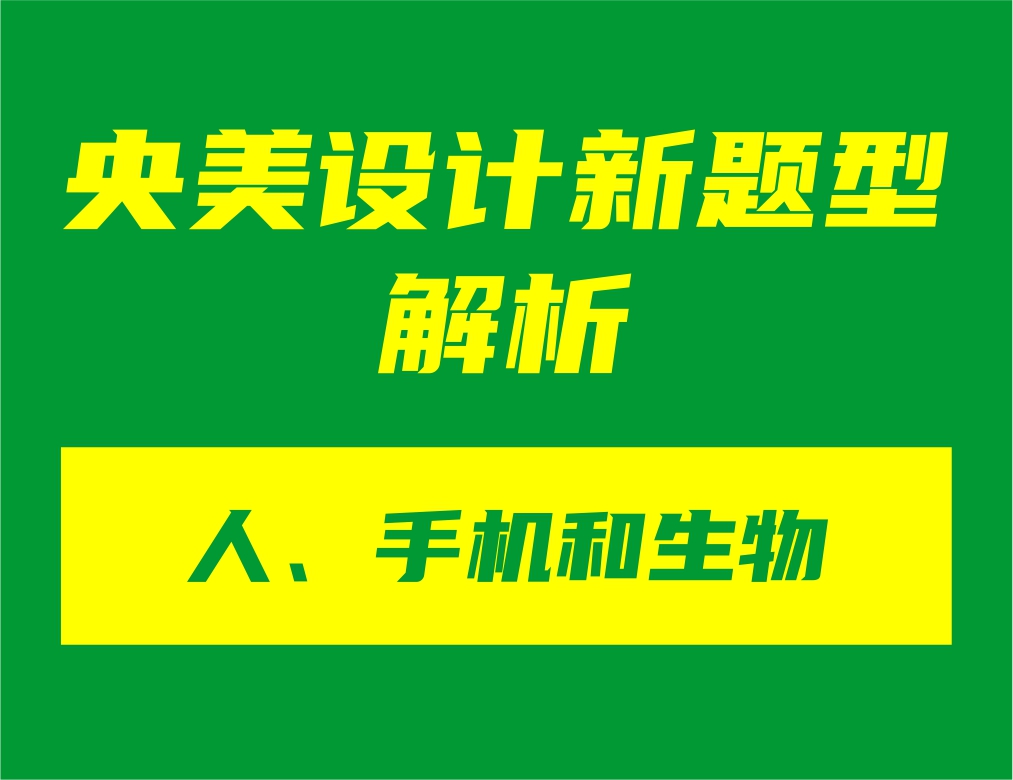 央美设计新题型&ldquo;人、手机和生物&rdquo;解析